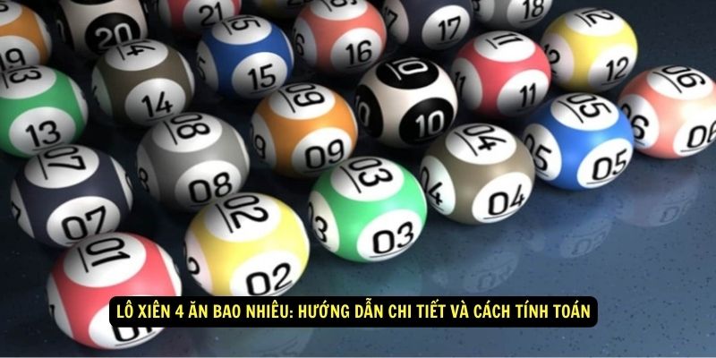 Lô Xiên 4 Ăn Bao Nhiêu? Cách Tính Tiền Dễ Hiểu 5 Lô Xiên 4 ăn bao nhiêu: Hướng dẫn chi tiết và cách tính toán