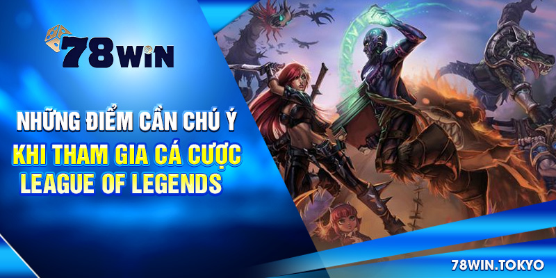 Những điểm cần chú ý khi tham gia Cá Cược League of Legends