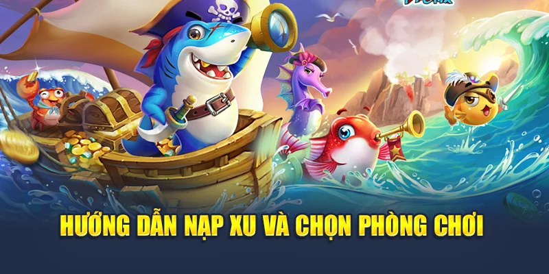 Bắn Cá 5 Sao Chinh Phục Đại Dương Và Mang Tiền Về Ví 6 Hướng dẫn nạp xu và chọn phòng chơi bắn cá 5 sao