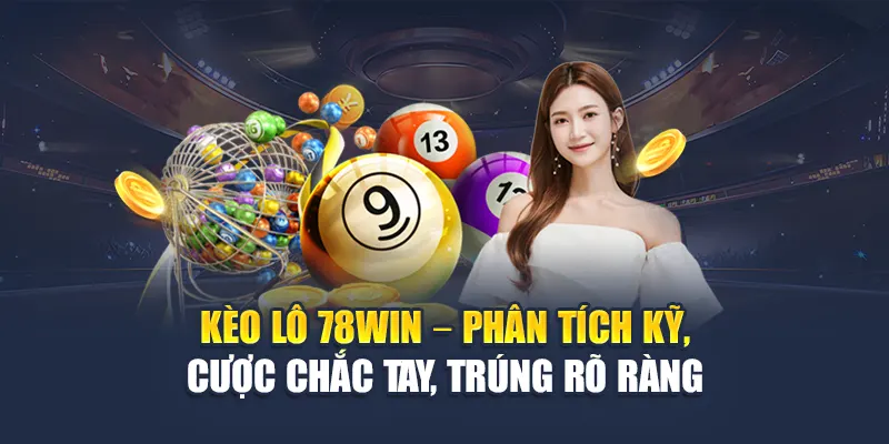 Kèo Lô 78WIN Dựa Trên Dữ Liệu Thống Kê Và Tỷ Lệ Trả Thưởng 5 Kèo lô 78WIN – Phân tích kỹ, cược chắc tay, trúng rõ ràng