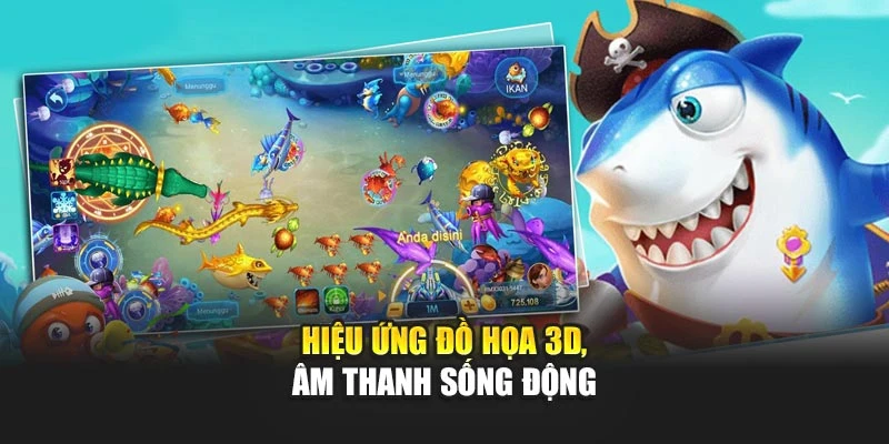 Game Bắn Cá 3D - Trò Chơi Siêu Thực Hấp Dẫn Mọi Góc Nhìn 5 Hiệu ứng đồ họa 3D, âm thanh sống động